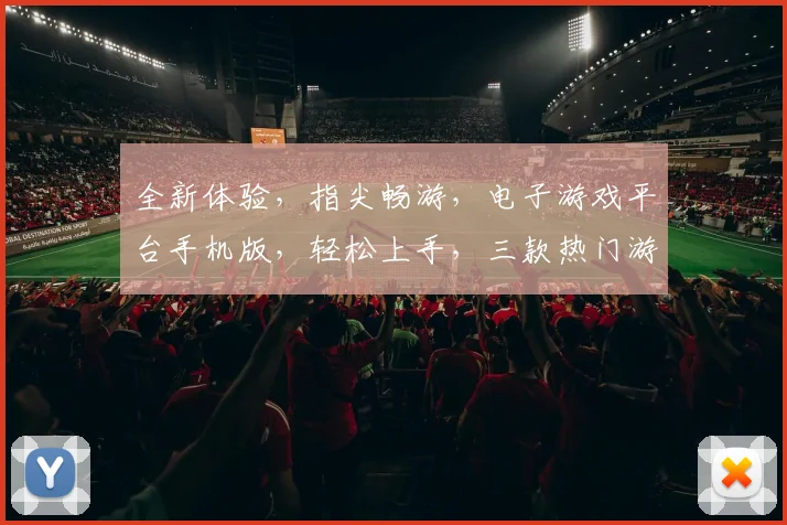 全新体验，指尖畅游，电子游戏平台手机版，轻松上手，三款热门游戏，尽享乐趣，