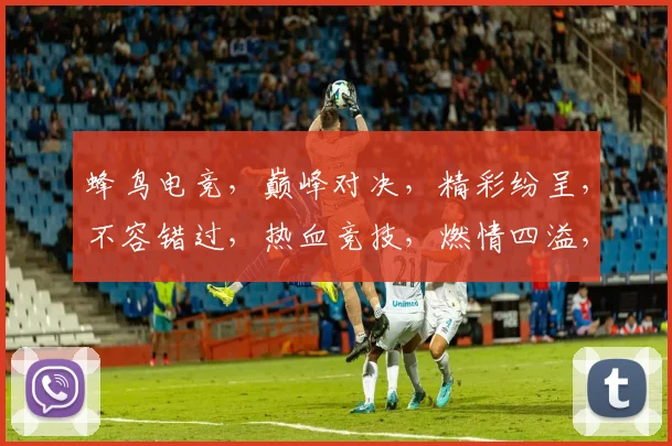 蜂鸟电竞，巅峰对决，精彩纷呈，不容错过，热血竞技，燃情四溢，三界争霸，等你来战